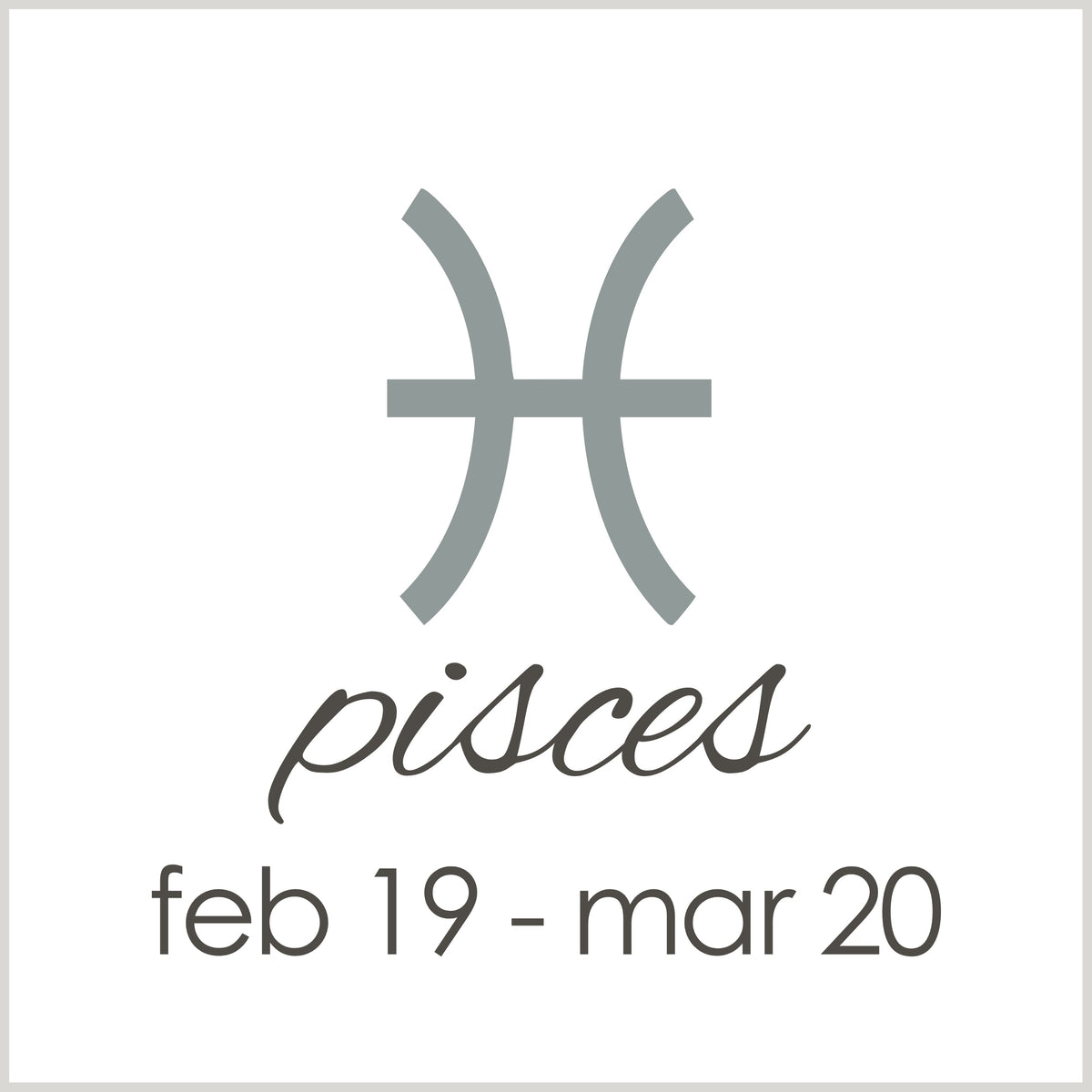 zodiac | Pisces (feb 19-mar 20)